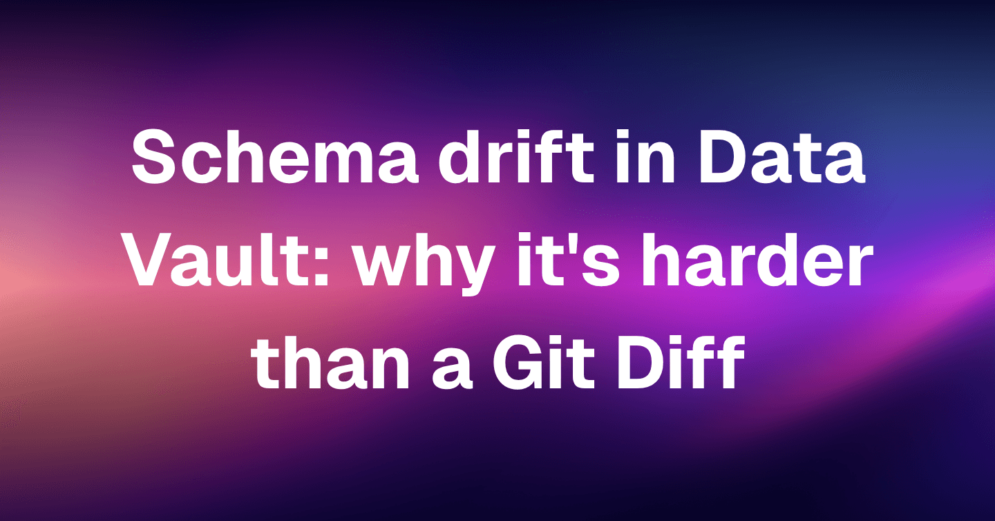 Schema Drift in Data Vault: Why It's Harder Than a Git Diff